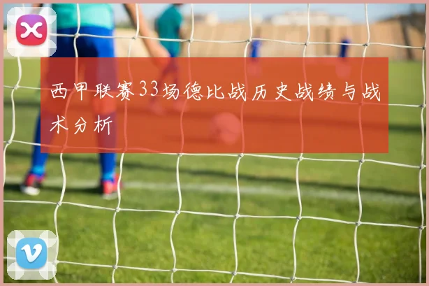 西甲联赛33场德比战历史战绩与战术分析