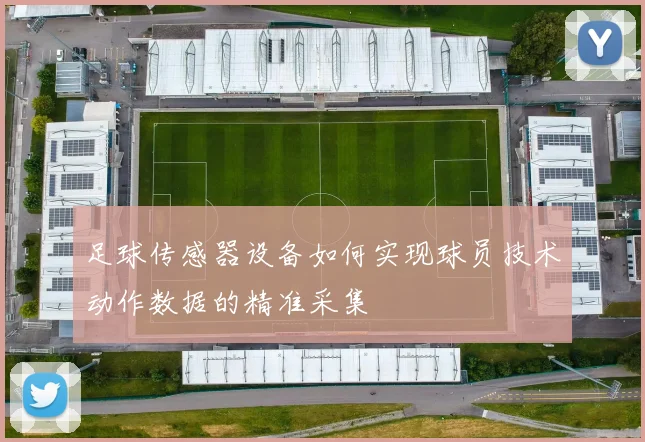 足球传感器设备如何实现球员技术动作数据的精准采集