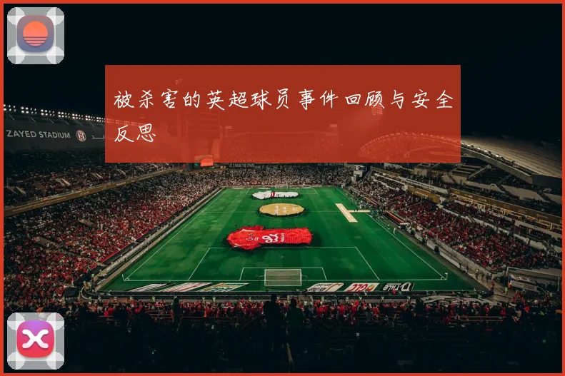 被杀害的英超球员事件回顾与安全反思