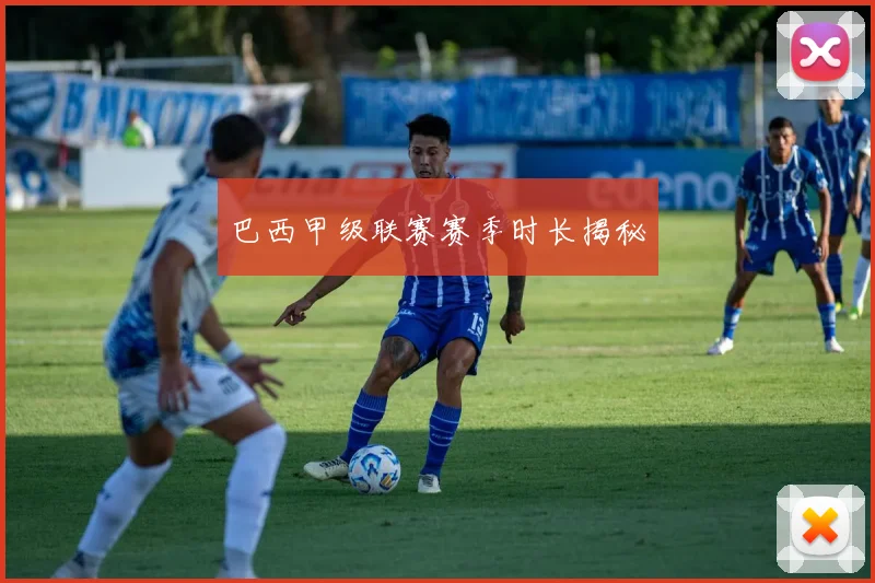 巴西甲级联赛赛季时长揭秘